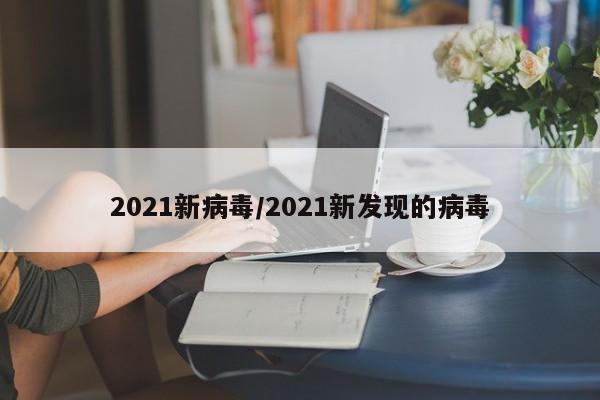 2021新病毒/2021新发现的病毒