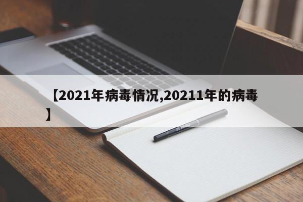 【2021年病毒情况,20211年的病毒】