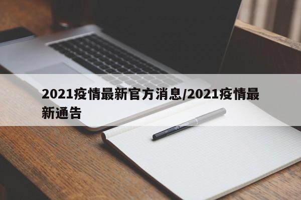 2021疫情最新官方消息/2021疫情最新通告