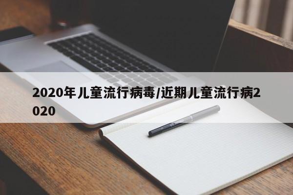 2020年儿童流行病毒/近期儿童流行病2020