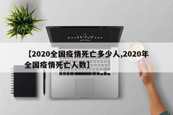 【2020全国疫情死亡多少人,2020年全国疫情死亡人数】