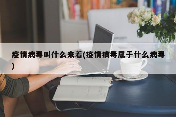 疫情病毒叫什么来着(疫情病毒属于什么病毒)