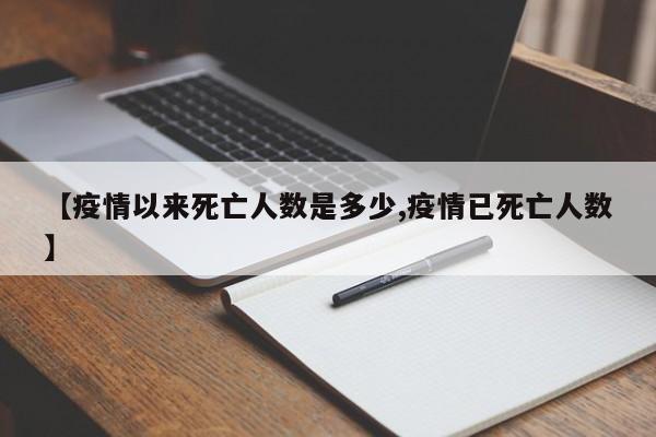 【疫情以来死亡人数是多少,疫情已死亡人数】
