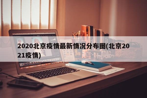2020北京疫情最新情况分布图(北京2021疫情)
