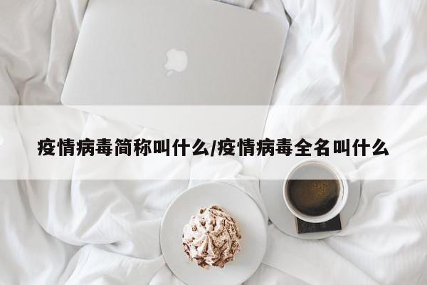 疫情病毒简称叫什么/疫情病毒全名叫什么