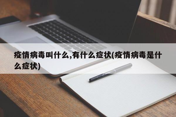疫情病毒叫什么,有什么症状(疫情病毒是什么症状)