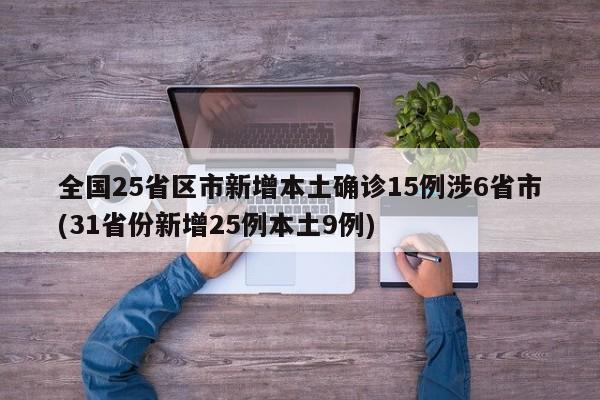全国25省区市新增本土确诊15例涉6省市(31省份新增25例本土9例)