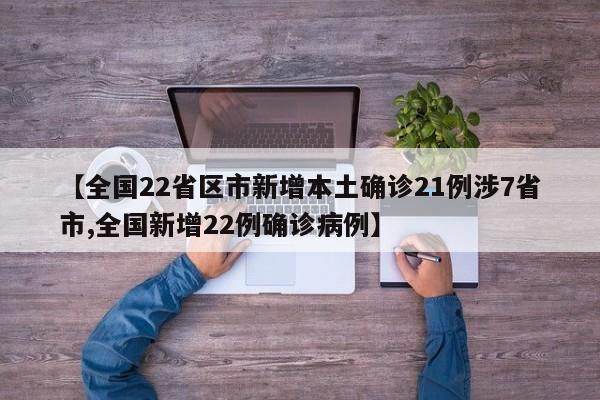 【全国22省区市新增本土确诊21例涉7省市,全国新增22例确诊病例】