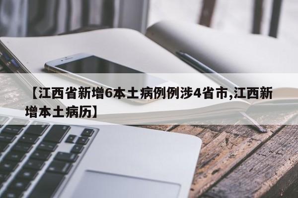 【江西省新增6本土病例例涉4省市,江西新增本土病历】