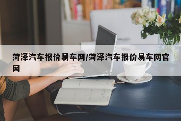 菏泽汽车报价易车网/菏泽汽车报价易车网官网