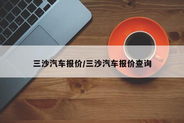 三沙汽车报价/三沙汽车报价查询