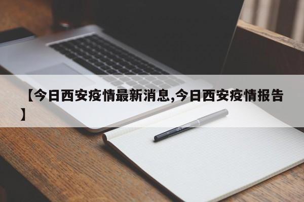 【今日西安疫情最新消息,今日西安疫情报告】