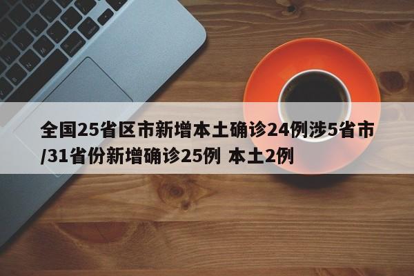 全国25省区市新增本土确诊24例涉5省市/31省份新增确诊25例 本土2例